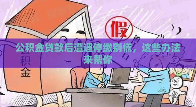 公积金贷款后遭遇停缴别慌，这些办法来帮你