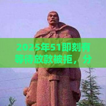 2025年51即刻有等待放款被拒，分享5个最新黑名单也能贷款的平台