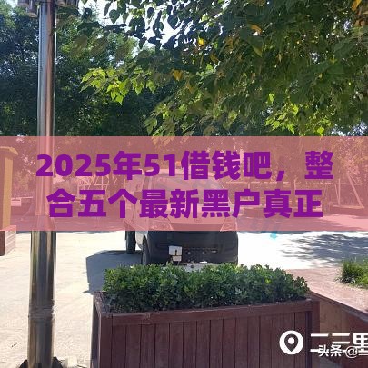 2025年51借钱吧，整合五个最新黑户真正能借到款的口子