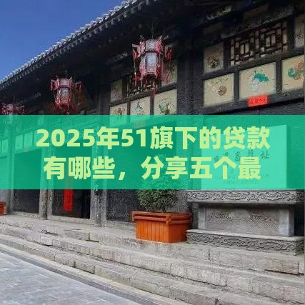 2025年51旗下的贷款有哪些，分享五个最新不审核直接放款的平台