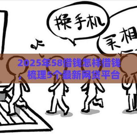 2025年58借钱怎样借钱，梳理5个最新网贷平台借钱利息低