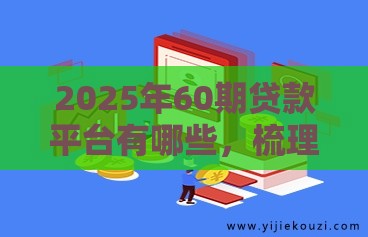 2025年60期贷款平台有哪些，梳理五个最新贷款平台不用人脸识别