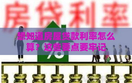 想知道房屋贷款利率怎么算？这些要点要牢记
