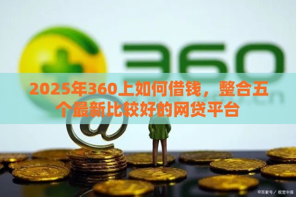 2025年360上如何借钱，整合五个最新比较好的网贷平台
