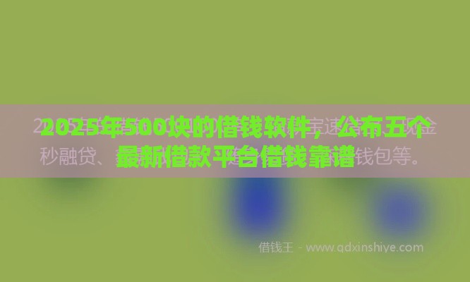 2025年500块的借钱软件，公布五个最新借款平台借钱靠谱