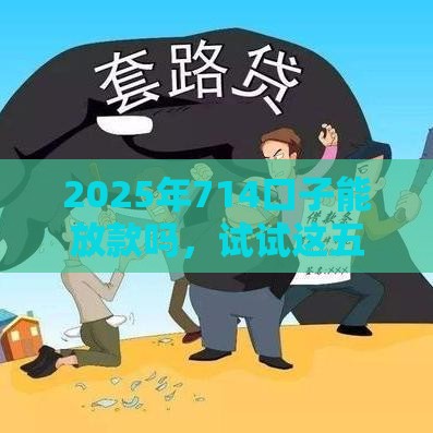 2025年714口子能放款吗，试试这五个最新不需要征信的借款平台