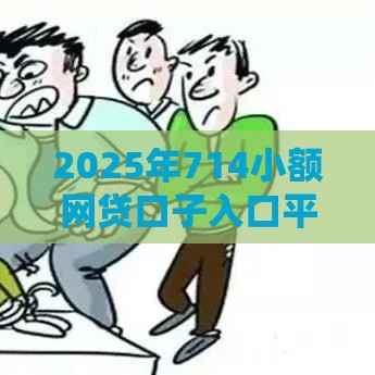 2025年714小额网贷口子入口平台，整理五个最新易通过的贷款平台
