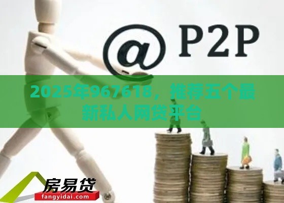 2025年967618，推荐五个最新私人网贷平台