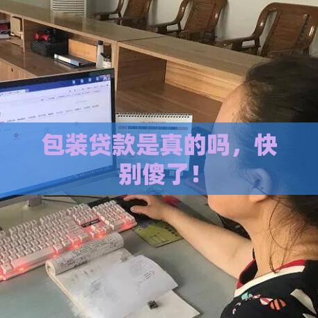 包装贷款是真的吗，快别傻了！