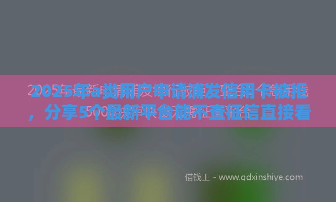 2025年a类用户申请浦发信用卡被拒，分享5个最新平台能不查征信直接看出来借款额度