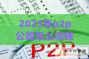 2025年p2p公司怎么借钱，看看这5个最新贷款平台借钱容易又正规