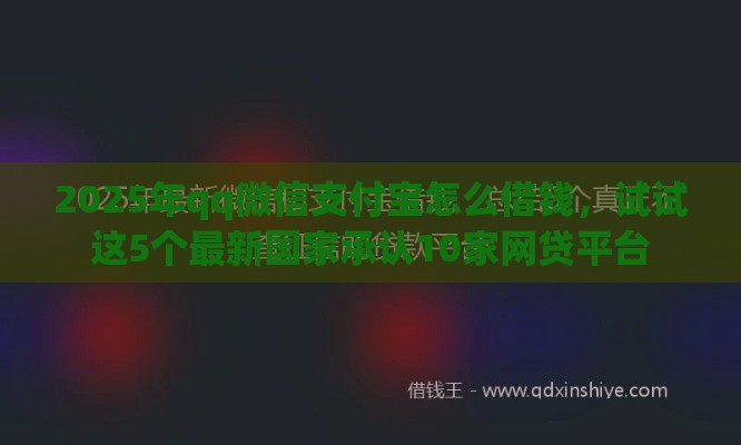 2025年qq微信支付宝怎么借钱，试试这5个最新国家承认10家网贷平台