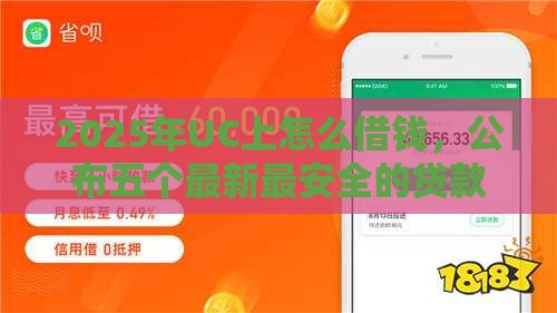 2025年UC上怎么借钱，公布五个最新最安全的贷款平台