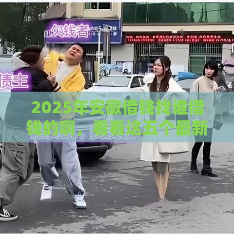 2025年安徽借钱找谁借钱的啊，看看这五个最新官方贷款平台