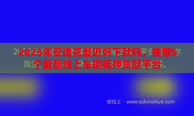 2025年安逸花最近好下款吗，推荐5个最新线上车辆抵押贷款平台