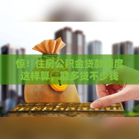 惊！住房公积金贷款额度这样算，能多贷不少钱