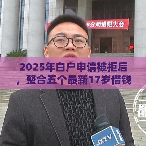 2025年白户申请被拒后，整合五个最新17岁借钱平台