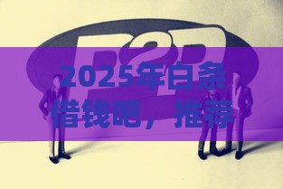 2025年白条借钱吧，推荐五个最新最靠谱的网贷平台