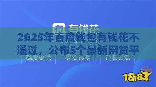 2025年百度钱包有钱花不通过，公布5个最新网贷平台举报