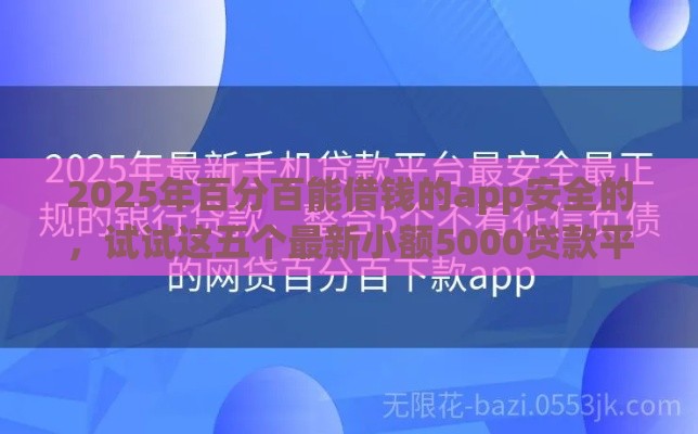 2025年百分百能借钱的app安全的，试试这五个最新小额5000贷款平台
