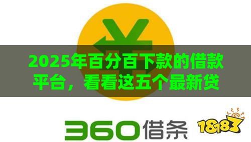 2025年百分百下款的借款平台，看看这五个最新贷款下款快的平台