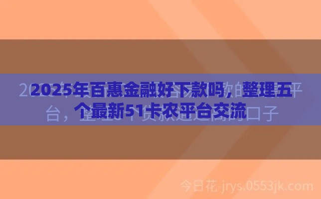 2025年百惠金融好下款吗，整理五个最新51卡农平台交流
