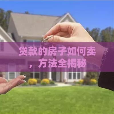 贷款的房子如何卖，方法全揭秘