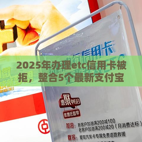 2025年办理etc信用卡被拒，整合5个最新支付宝都贷款平台