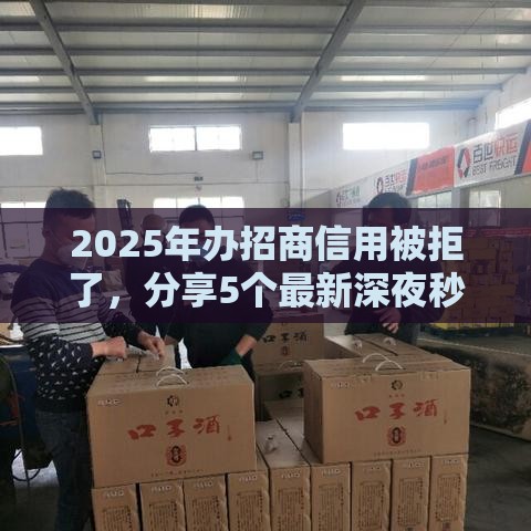 2025年办招商信用被拒了，分享5个最新深夜秒下款的口子