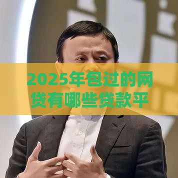 2025年包过的网贷有哪些贷款平台可以借，整理五个最新和拍拍贷一样容易借钱的平台
