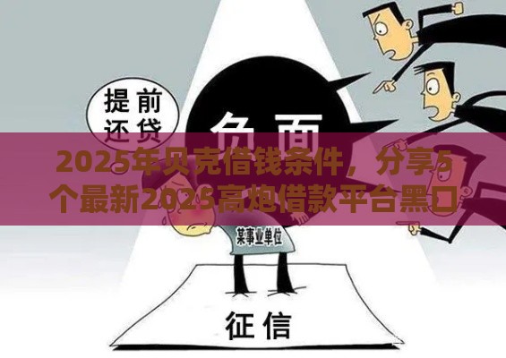 2025年贝克借钱条件，分享5个最新2025高炮借款平台黑口子链接