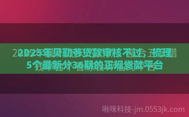 2025年贝勒爷贷款审核不过，梳理5个最新分36期的正规贷款平台