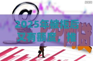 2025年被拒后又有额度，推荐五个最新p2p贷款平台好
