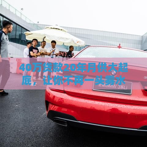 40万贷款20年月供大起底，让你不再一头雾水