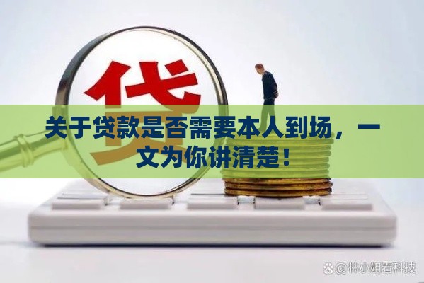 关于贷款是否需要本人到场，一文为你讲清楚！