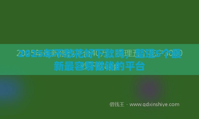 2025年不愁花好下款吗，整理5个最新最容易借钱的平台