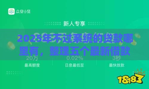 2025年不过系统的贷款哪里有,整理五个最新借款平台好借钱利息低 2025年不过系统的贷款哪里有,整理五个最新借款平台好借钱利息低