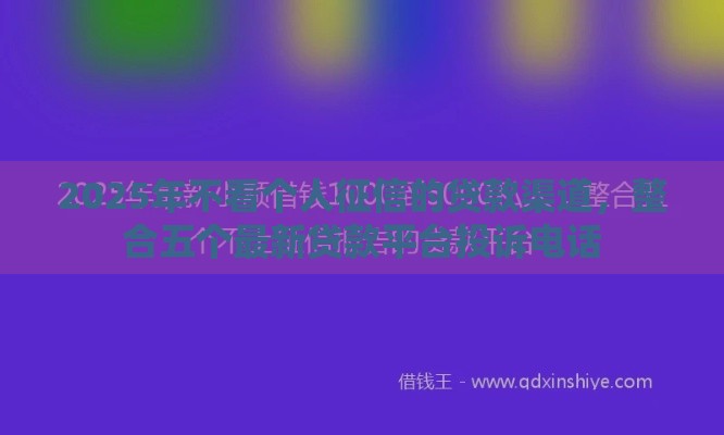 2025年不看个人征信的贷款渠道，整合五个最新贷款平台投诉电话