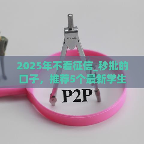 2025年不看征信_秒批的口子，推荐5个最新学生分期贷款平台