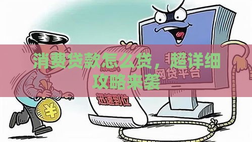 消费贷款怎么贷，超详细攻略来袭