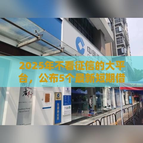 2025年不看征信的大平台，公布5个最新短期借款平台30天不看征信