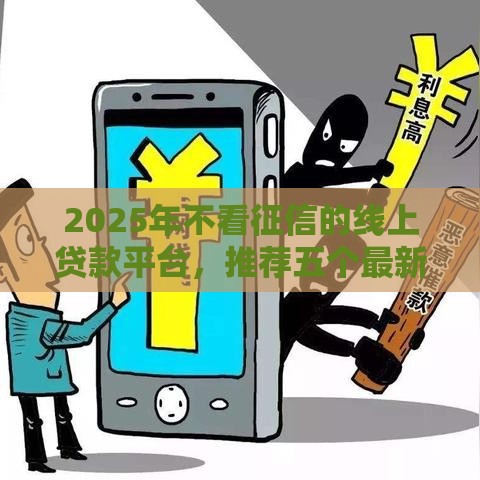 2025年不看征信的线上贷款平台，推荐五个最新贷款最好的平台