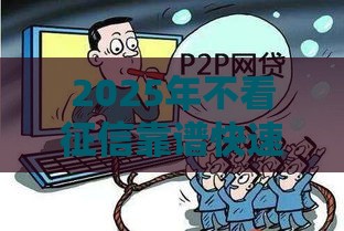 2025年不看征信靠谱快速借钱，梳理5个最新网上贷款都平台