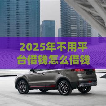 2025年不用平台借钱怎么借钱，分享5个最新怎么投诉网贷平台
