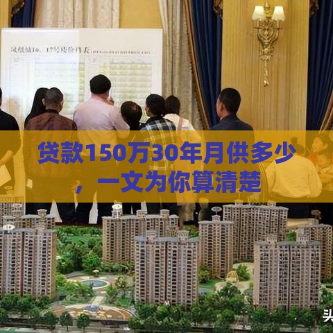 贷款150万30年月供多少，一文为你算清楚