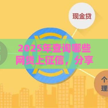 2025年查询哪些网贷上征信，分享五个最新哪家贷款平台好