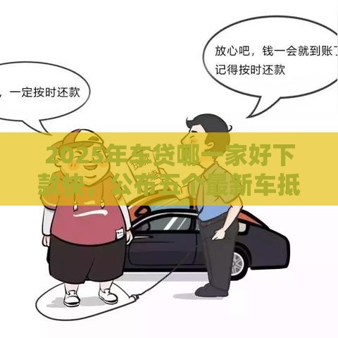 2025年车贷哪一家好下款快，公布五个最新车抵押贷款平台