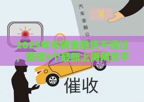 2025年车辆金融贷不通过，整理5个最新上海网贷平台