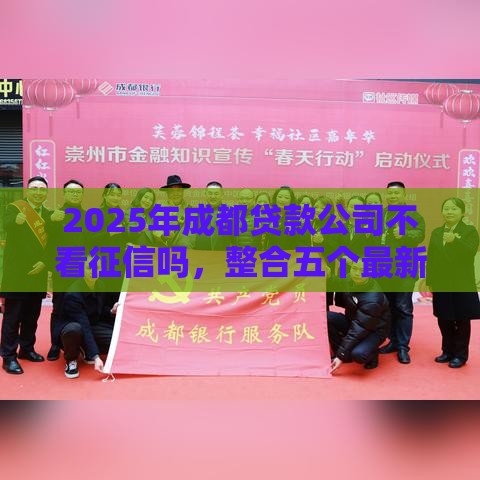 2025年成都贷款公司不看征信吗，整合五个最新非法贷款平台