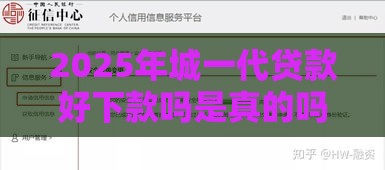 2025年城一代贷款好下款吗是真的吗吗，整合五个最新征信黑有当前逾期还能下款的平台